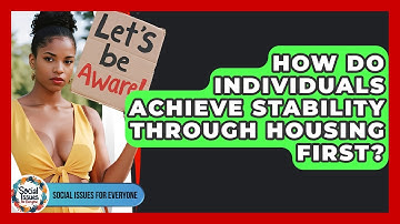 How Do Individuals Achieve Stability Through Housing First? - Social Issues For Everyone