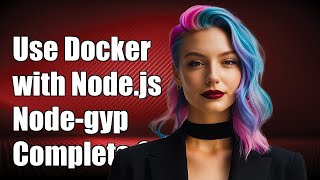 How to Use Docker with Node.js and Node-gyp Dependencies: A Complete Guide