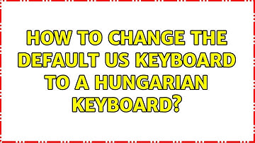 Ubuntu: How to change the default US keyboard to a Hungarian keyboard?
