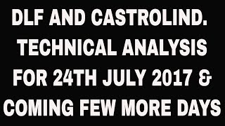 DLF AND CASTROLIND. TECHNICAL ANALYSIS FOR 24TH JULY 2017 &amp; COMING FEW MORE DAYS.