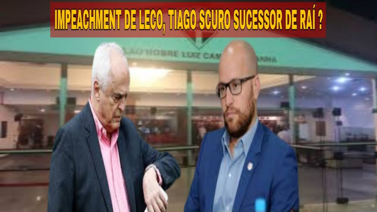 CONSELHEIROS PEDEM IMPEACHMENT DE LECO, TIAGO SCURO SUCESSOR DE RAÍ ?