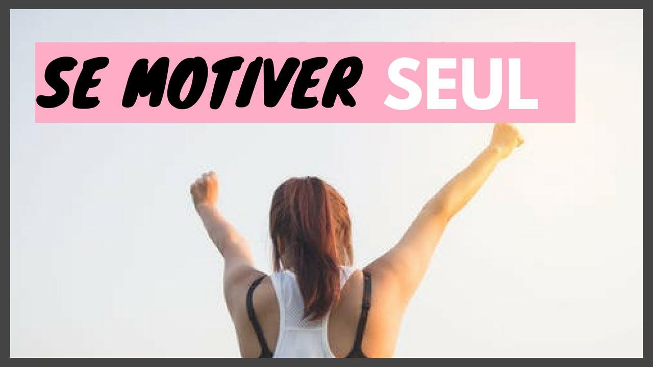 Se MOTIVER Quand On Est SEUL YouTube