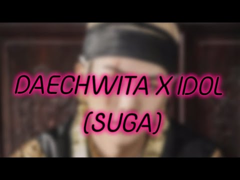 DAECHWITA X IDOL (SUGA) EDIT