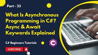 Part 33 - What Is Asynchronous Programming in C#? Async and Await Keywords Explained