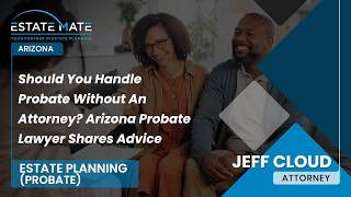 Should You Handle Probate Without An Attorney? Arizona Probate Lawyer Shares Advice