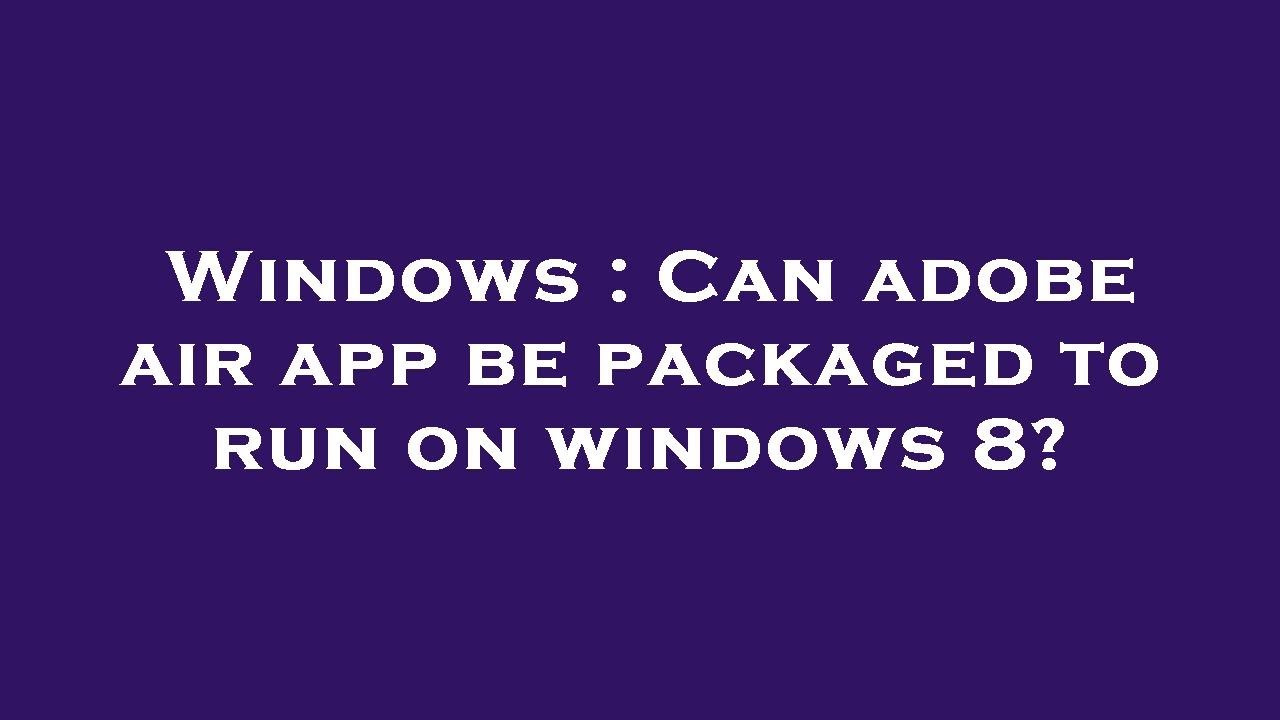 windows-can-adobe-air-app-be-packaged-to-run-on-windows-8-youtube