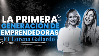 La primera generación de EMPRENDEDORAS ft. Lorena Gallardo   #VilmaNúñez
