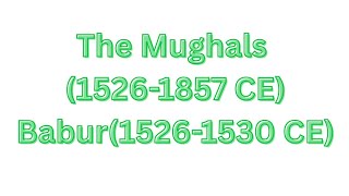 History- The Mughals - Babur(1526-1530 CE)