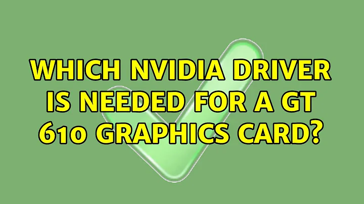 Ubuntu: Which Nvidia driver is needed for a GT 610 graphics card?