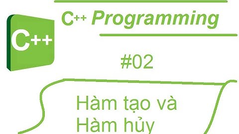 Lập trình hướng đối tượng với C++ #03: Hàm tạo và hàm hủy