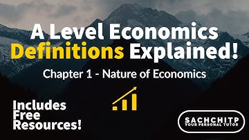 Chapter 1 - Nature of Economics Definitions Explained! (Economics A Level Self Study - Year 1)