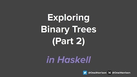 Exploring Binary Trees (Part 2) - Haskell