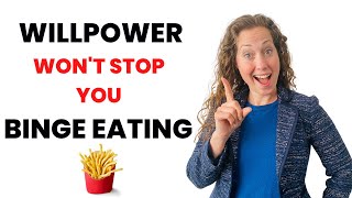 Why Willpower won't help you stop binge eating