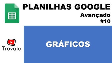 #10 - Gráficos - Aula 01 - Planilhas Google - Módulo Avançado