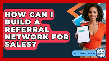 How Can I Build A Referral Network For Sales? - Sales Pro Blueprint