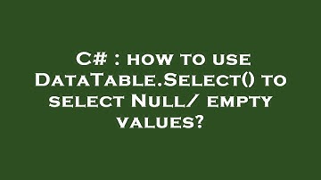 C# : how to use DataTable.Select() to select Null/ empty values?