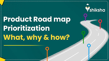 How to prioritize your Product Roadmap? | What is Product Roadmap Prioritization? | Shiksha Online