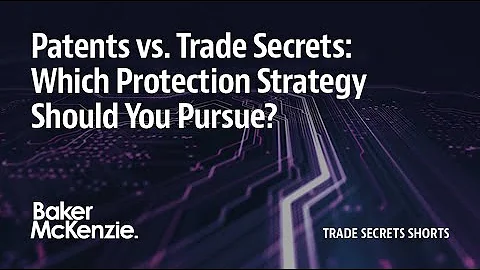 Patents vs. Trade Secrets: Which Protection Strategy Should You Pursue?