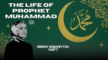 The Life of Prophet Muhammad ﷺ Part 7