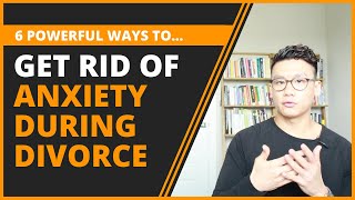 Wife Wants a Divorce: Artfully Control Your Anxiety (6 Crucial Mindset Shifts to Help You)