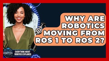 Why Are Robotics Moving From ROS 1 To ROS 2? - Everything About Robotics Explained
