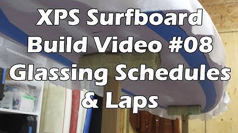 How to Make an XPS Foam Surfboard #08 - Glassing Schedules and Laps