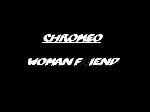 Chromeo (+) Woman Friend