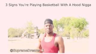 3 signs you're playing basketball with a hood nigga