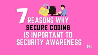 7 reasons why secure coding is important to security awareness
