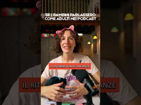 SE I BAMBINI PARLASSERO COME GLI ADULTI NEI PODCAST - IL RITORNO DALLE VACANZE