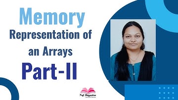 Memory representation of an Arrays - Part II  | Two Dimensional Arrays | Prof. Bhagyashree Shendkar