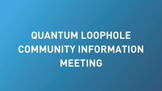 Quantum Loophole Community Information Meeting