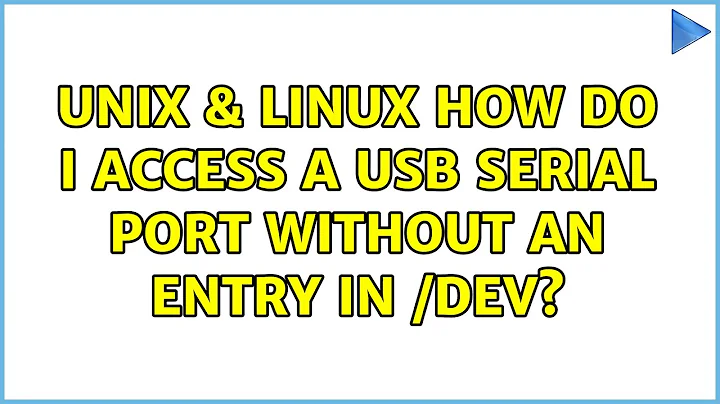 Unix & Linux: How do I access a USB serial port without an entry in /dev?