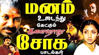 இரவு நேரத்தில் தூங்கும்போது கேட்கும் இளையராஜா சோக பாடல்கள் | Ilaiyaraja Sad Songs | Tamil Songs