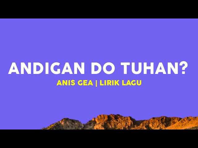 Andigan Do Tuhan? - Anis Gea (Lirik Lagu)| Andigan do Tuhan, marsangap au di ngoluki class=