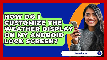 How Do I Customize The Weather Display On My Android Lock Screen? - Be App Savvy