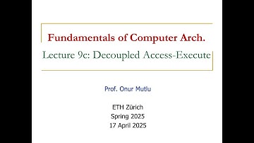 Fundamentals of Computer Architecture -- Lecture 9c: Decoupled Access-Execute (Spring 2025)