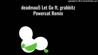 deadmau5-Let Go-ft. Grabbitz-Powercat Anthem Remix