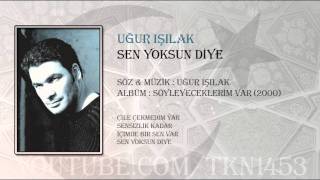 UĞUR IŞILAK - SEN YOKSUN DİYE Resimi