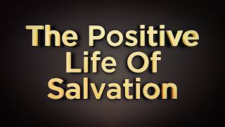 The Positive Life Of Salvation • 2/22/2026