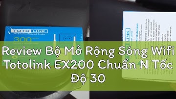 Review Bộ Mở Rộng Sóng Wifi Totolink EX200 Chuẩn N Tốc Độ 300Mbps - Hãng phân phối chính thức