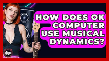How Does OK Computer Use Musical Dynamics? - Alt Scene Guru