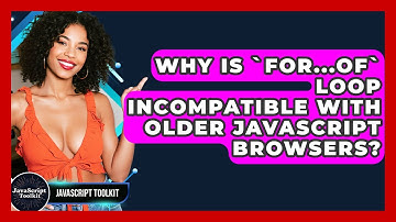 Why Is `for...of` Loop Incompatible With Older JavaScript Browsers? - JavaScript Toolkit