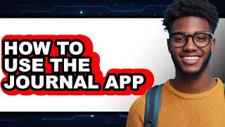 How to Use the Journal App - Easy Guide