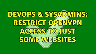 DevOps & SysAdmins: Restrict OpenVPN access to just some websites Information