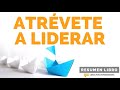 Atrévete a Liderar - Un Resumen de Libros para Emprendedores