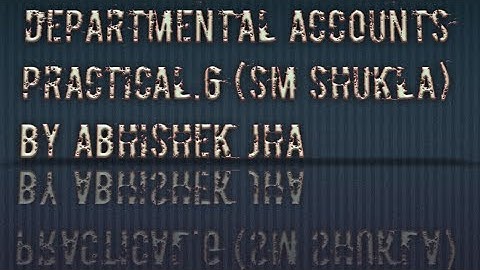 Departmental Accounts(SM shukla) practical 6 by Abhishek jha