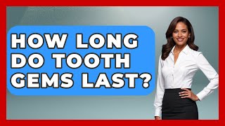 How Long Do Tooth Gems Last? - The Pro Dentist