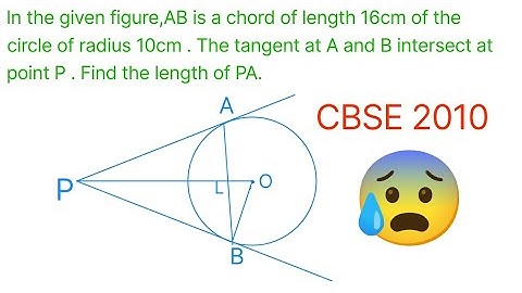 In the given figure, AB is a chord of length 16cm of the circle of radius 10cm . The tangent at A 