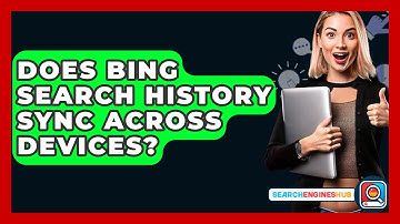 Does Bing Search History Sync Across Devices? - SearchEnginesHub.com